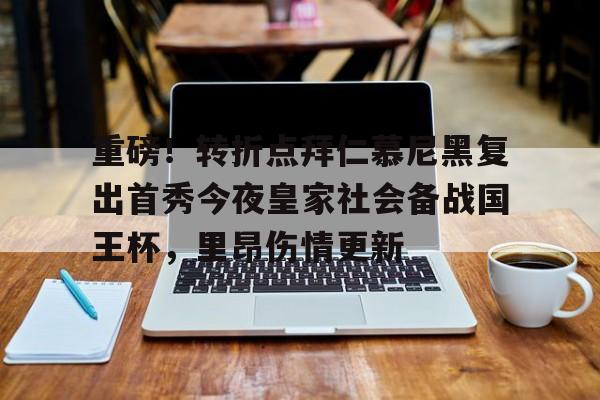乐动体育游戏-关于重磅！转折点拜仁慕尼黑复出首秀今夜皇家社会备战国王杯，里昂伤情更新的信息